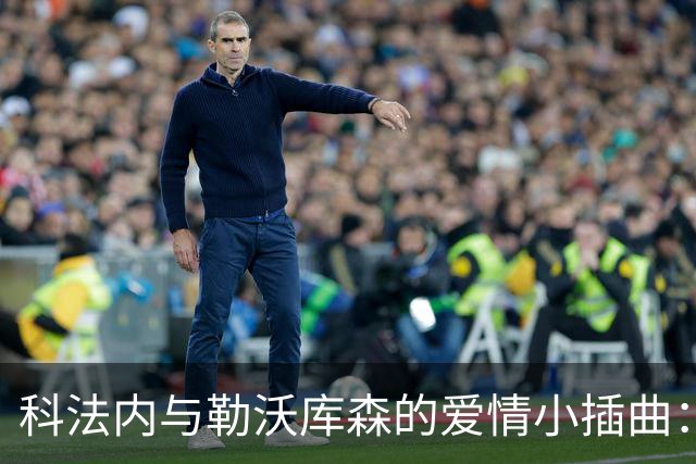 科法内与勒沃库森的爱情小插曲：转会英超的心思