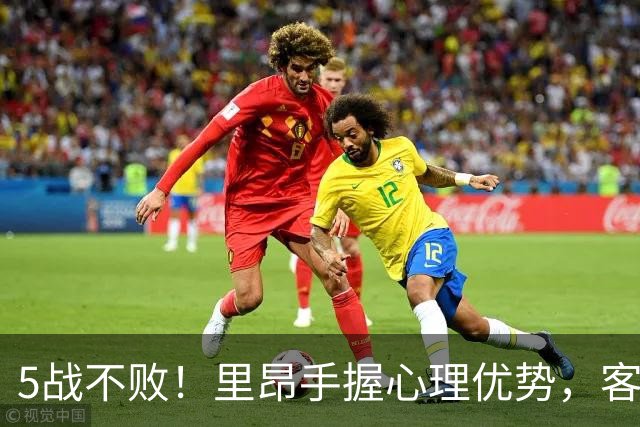 5战不败！里昂手握心理优势，客场无惧费内巴切
